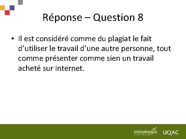 Réponse – Question 8 • Il est considéré comme du plagiat le fait d’utiliser