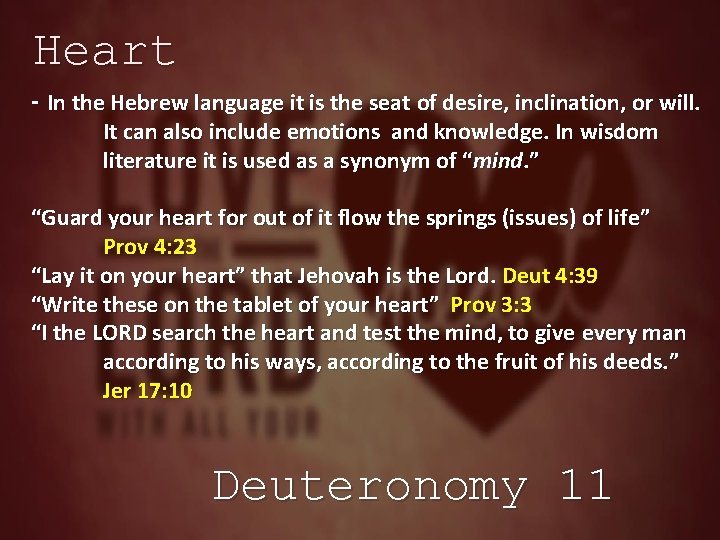 Heart - In the Hebrew language it is the seat of desire, inclination, or