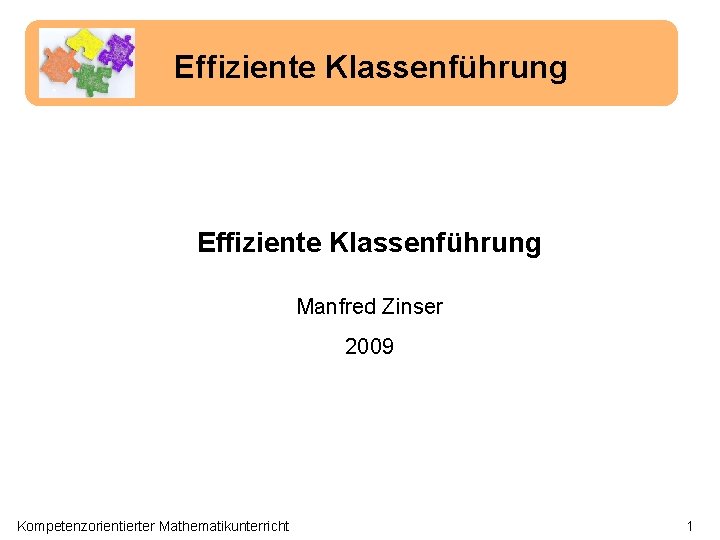 Effiziente Klassenführung Manfred Zinser 2009 Kompetenzorientierter Mathematikunterricht 1 