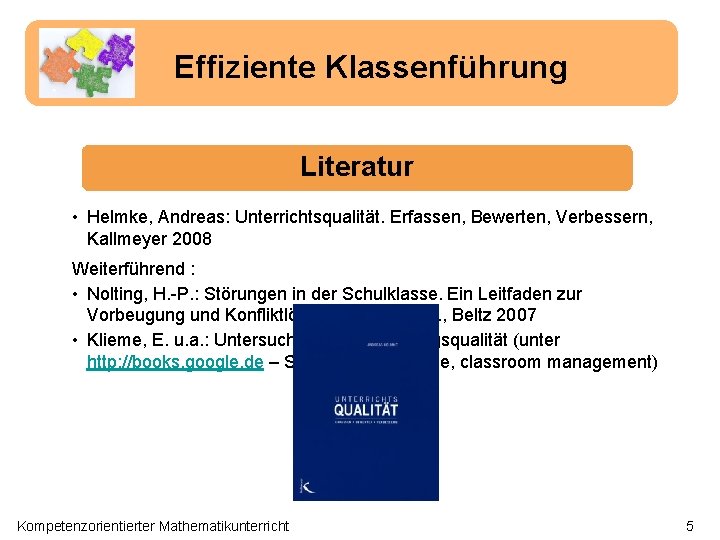 Effiziente Klassenführung Literatur • Helmke, Andreas: Unterrichtsqualität. Erfassen, Bewerten, Verbessern, Kallmeyer 2008 Weiterführend :