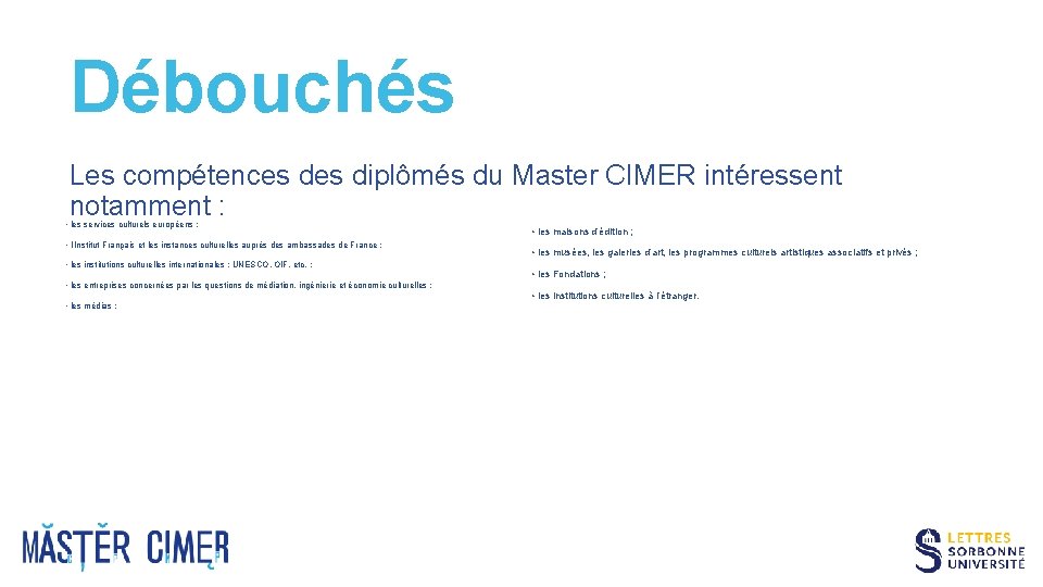 Débouchés Les compétences diplômés du Master CIMER intéressent notamment : • les services culturels