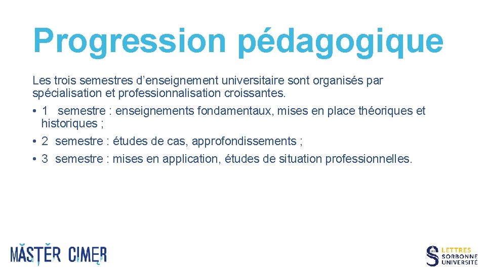 Progression pédagogique Les trois semestres d’enseignement universitaire sont organisés par spécialisation et professionnalisation croissantes.