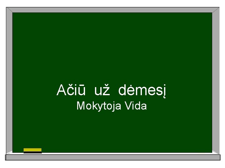 Ačiū už dėmesį Mokytoja Vida 