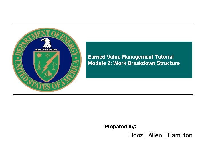 Earned Value Management Tutorial Module 2: Work Breakdown Structure Prepared by: 