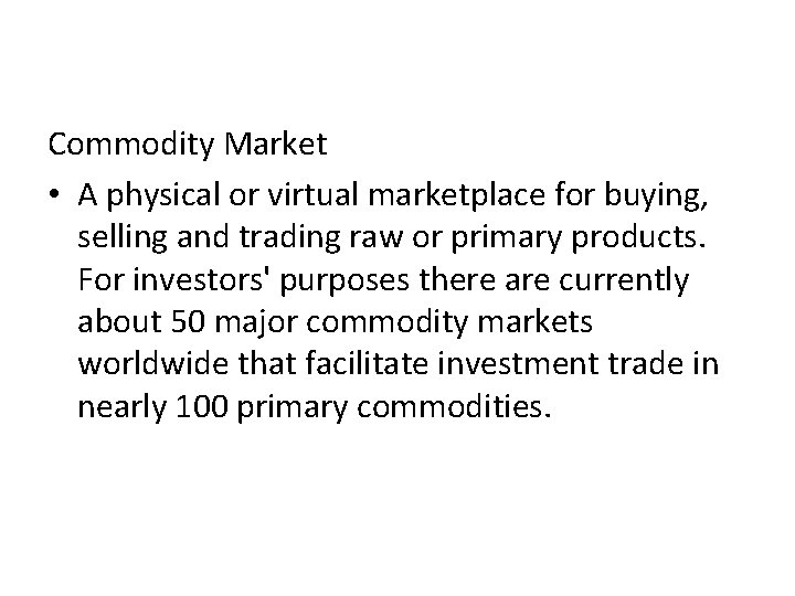 Commodity Market • A physical or virtual marketplace for buying, selling and trading raw Commodity Market • A physical or virtual marketplace for buying, selling and trading raw