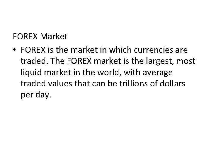 FOREX Market • FOREX is the market in which currencies are traded. The FOREX FOREX Market • FOREX is the market in which currencies are traded. The FOREX