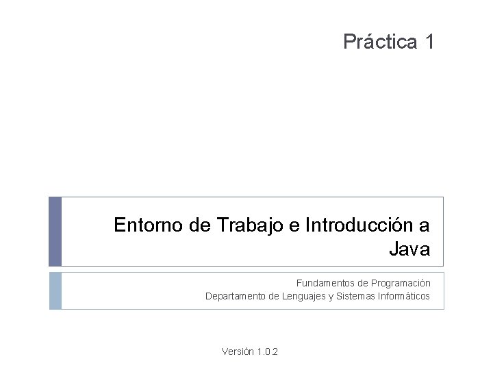 Práctica 1 Entorno de Trabajo e Introducción a Java Fundamentos de Programación Departamento de