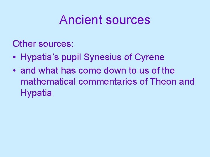 Ancient sources Other sources: • Hypatia’s pupil Synesius of Cyrene • and what has