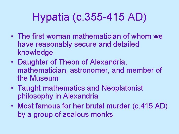 Hypatia (c. 355 -415 AD) • The first woman mathematician of whom we have