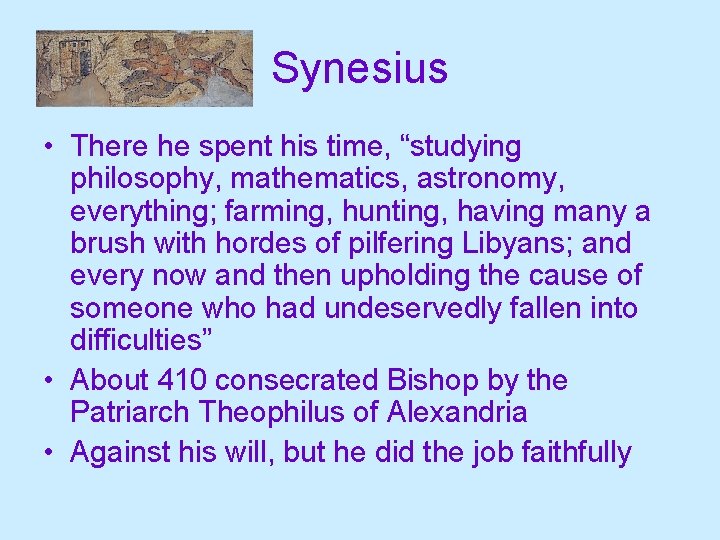 Synesius • There he spent his time, “studying philosophy, mathematics, astronomy, everything; farming, hunting,
