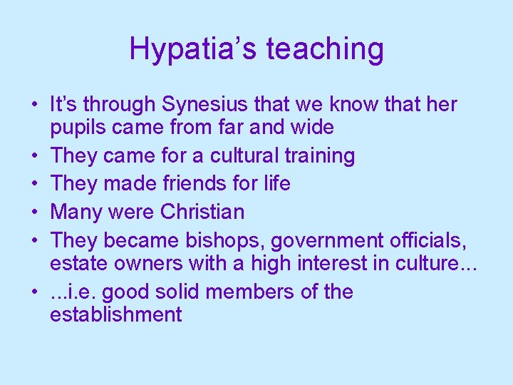 Hypatia’s teaching • It’s through Synesius that we know that her pupils came from