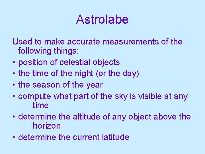 Astrolabe Used to make accurate measurements of the following things: • position of celestial