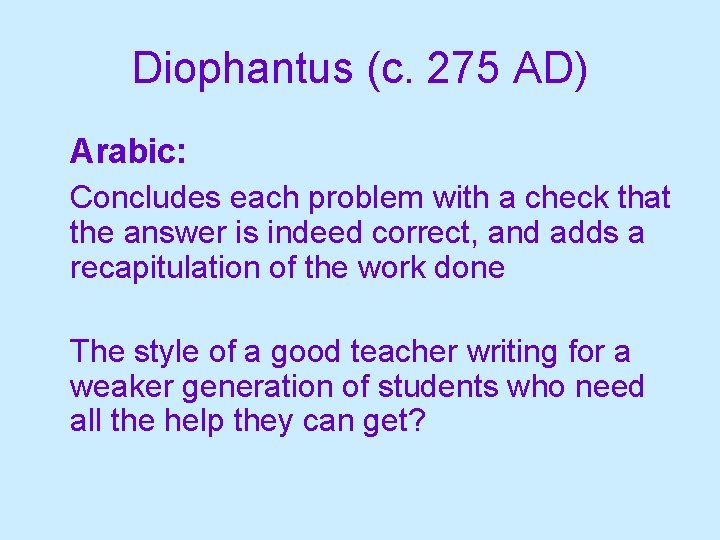 Diophantus (c. 275 AD) Arabic: Concludes each problem with a check that the answer