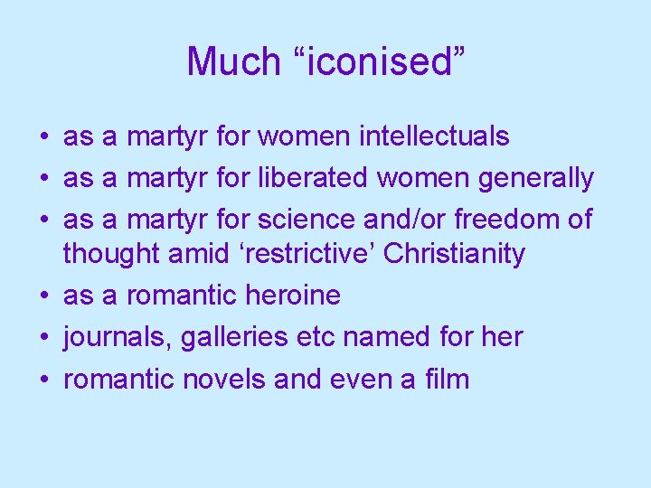 Much “iconised” • as a martyr for women intellectuals • as a martyr for