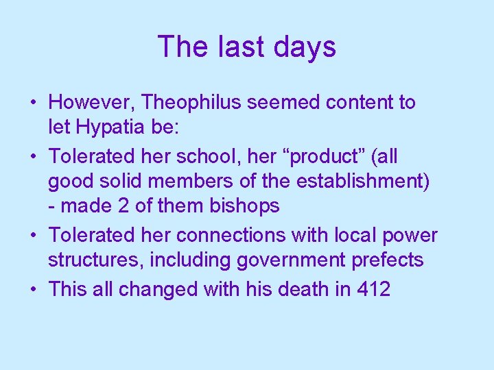 The last days • However, Theophilus seemed content to let Hypatia be: • Tolerated