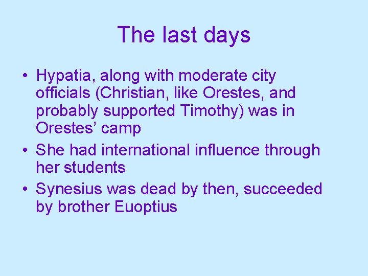 The last days • Hypatia, along with moderate city officials (Christian, like Orestes, and