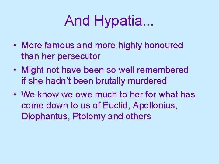 And Hypatia. . . • More famous and more highly honoured than her persecutor