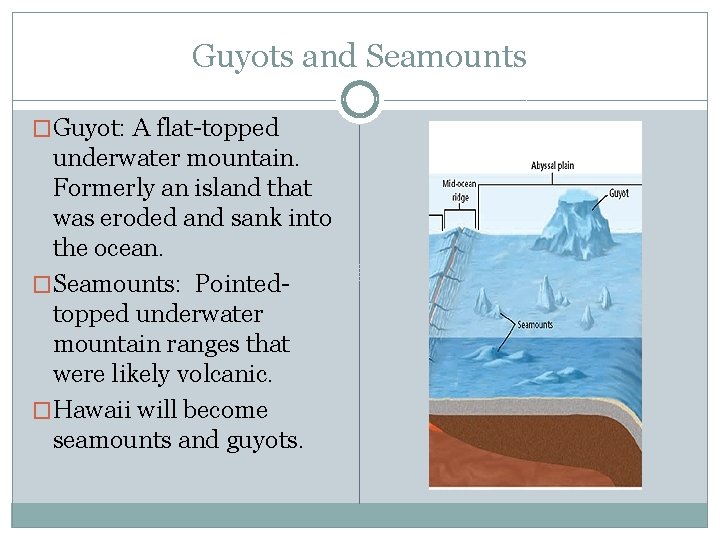 Guyots and Seamounts �Guyot: A flat-topped underwater mountain. Formerly an island that was eroded