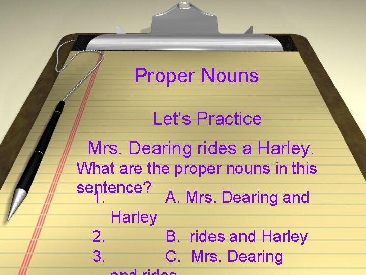 Proper Nouns Let’s Practice Mrs. Dearing rides a Harley. What are the proper nouns