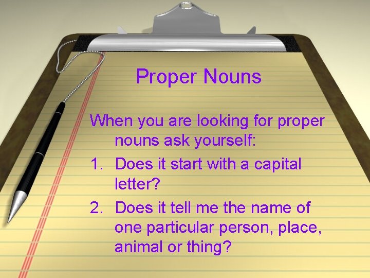 Proper Nouns When you are looking for proper nouns ask yourself: 1. Does it