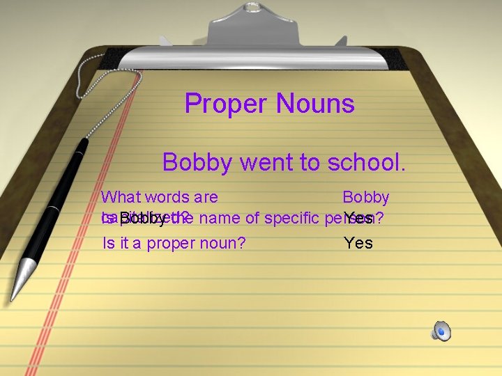 Proper Nouns Bobby went to school. What words are Bobby capitalized? Is Bobby the