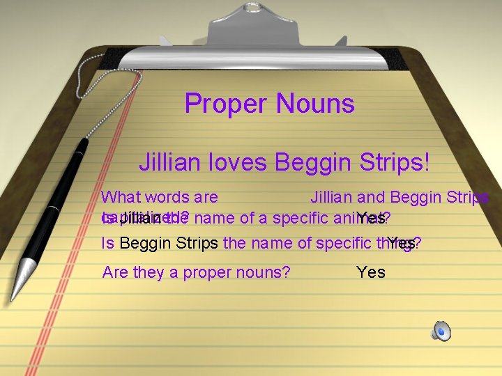 Proper Nouns Jillian loves Beggin Strips! What words are Jillian and Beggin Strips capitalized?