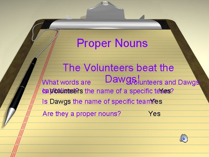 Proper Nouns The Volunteers beat the Dawgs! What words are Volunteers and Dawgs capitalized?