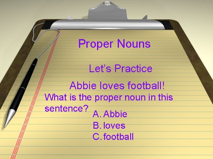 Proper Nouns Let’s Practice Abbie loves football! What is the proper noun in this