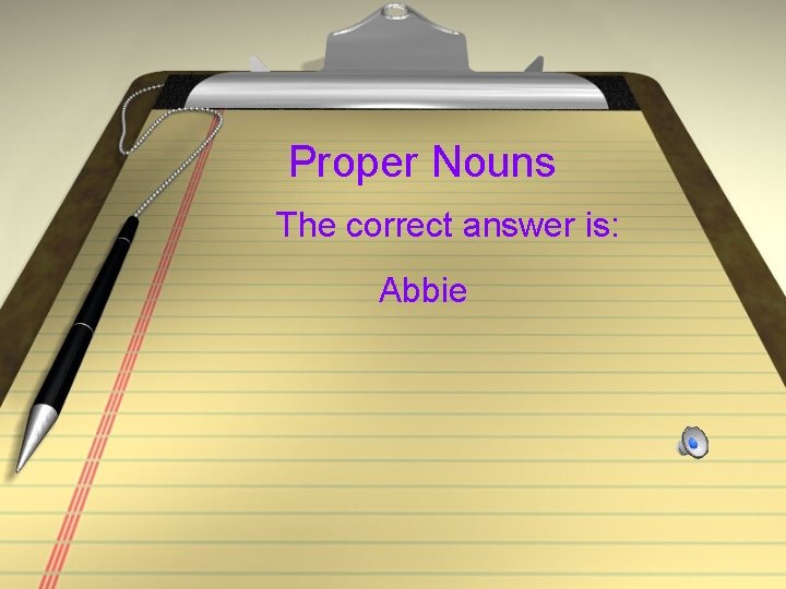 Proper Nouns The correct answer is: Abbie 