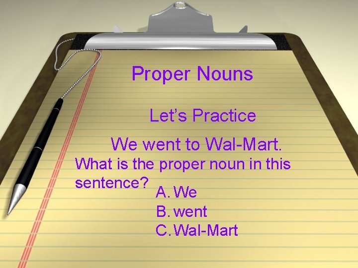 Proper Nouns Let’s Practice We went to Wal-Mart. What is the proper noun in