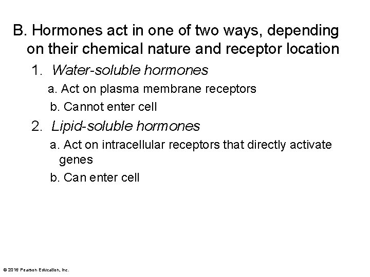 B. Hormones act in one of two ways, depending on their chemical nature and