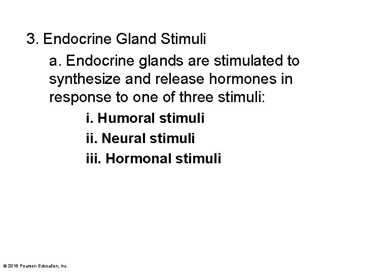 3. Endocrine Gland Stimuli a. Endocrine glands are stimulated to synthesize and release hormones