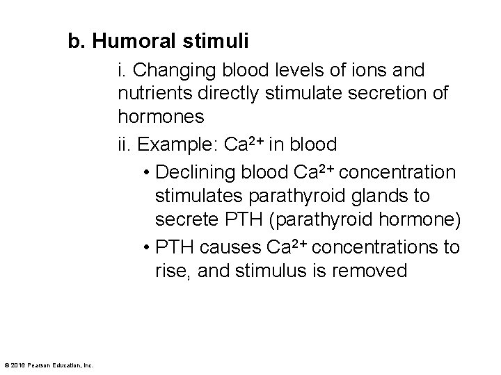 b. Humoral stimuli i. Changing blood levels of ions and nutrients directly stimulate secretion