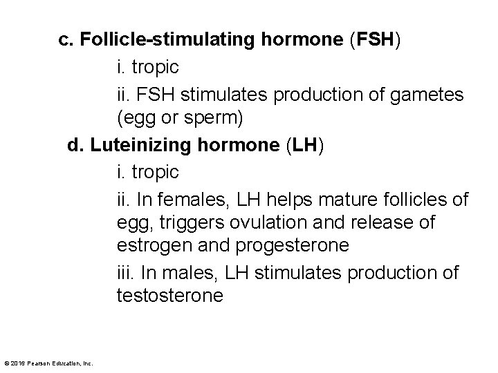 c. Follicle-stimulating hormone (FSH) i. tropic ii. FSH stimulates production of gametes (egg or