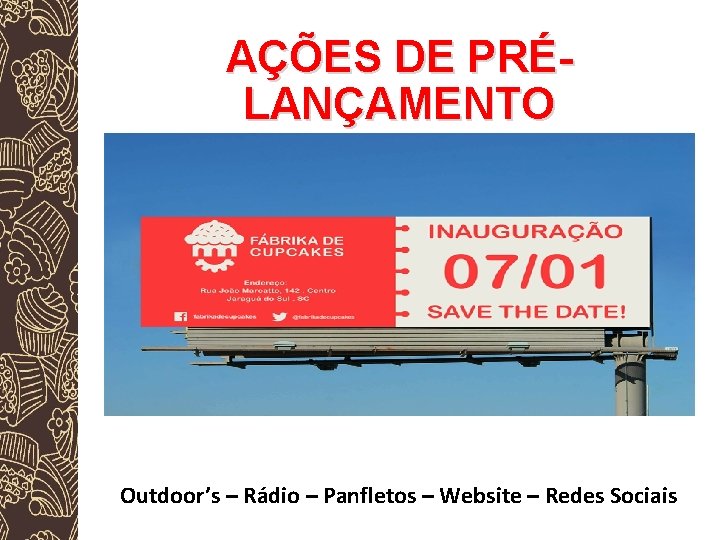 AÇÕES DE PRÉLANÇAMENTO Outdoor’s – Rádio – Panfletos – Website – Redes Sociais 