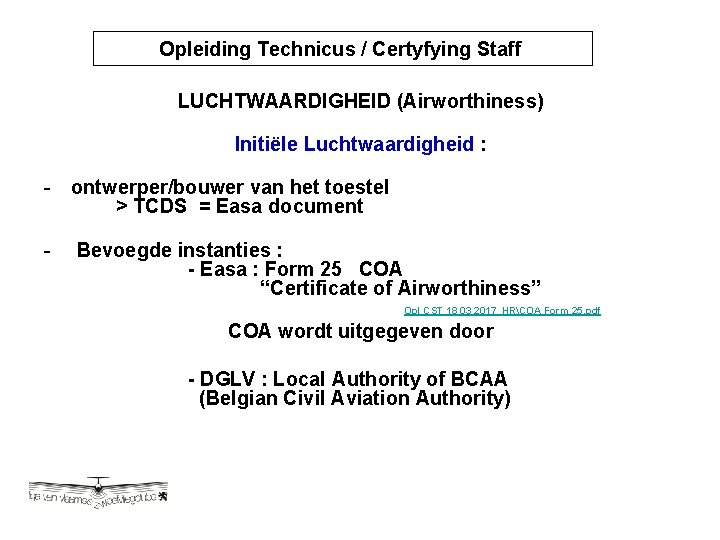 Opleiding Technicus / Certyfying Staff LUCHTWAARDIGHEID (Airworthiness) Initiële Luchtwaardigheid : - ontwerper/bouwer van het