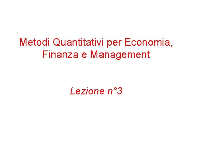 Metodi Quantitativi per Economia, Finanza e Management Lezione n° 3 