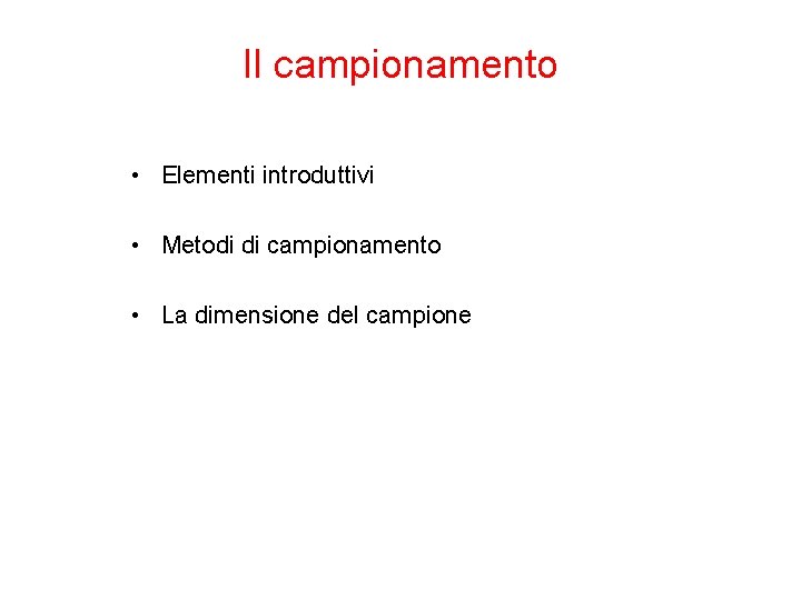 Il campionamento • Elementi introduttivi • Metodi di campionamento • La dimensione del campione