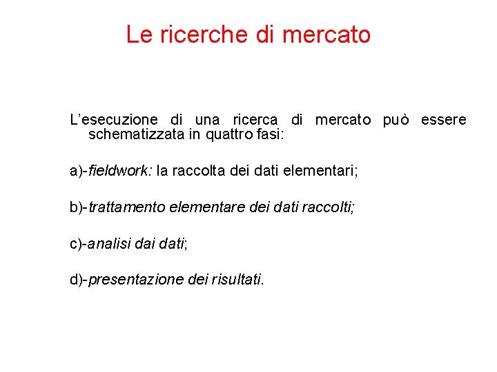 Le ricerche di mercato L’esecuzione di una ricerca di mercato può essere schematizzata in