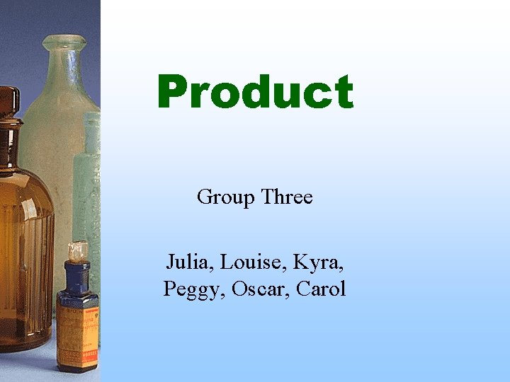 Product Group Three Julia, Louise, Kyra, Peggy, Oscar, Carol 