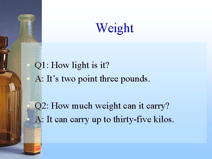 Weight • Q 1: How light is it? • A: It’s two point three