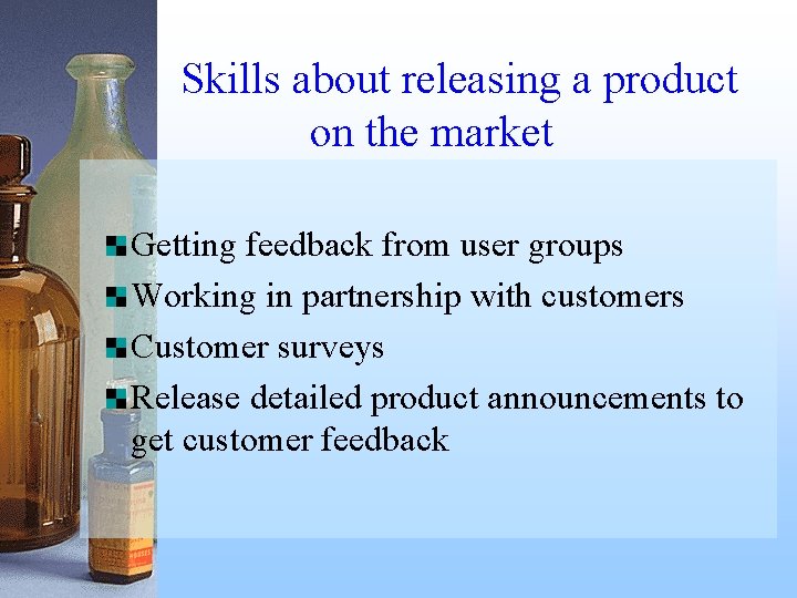 Skills about releasing a product on the market Getting feedback from user groups Working