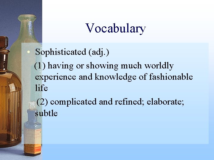 Vocabulary • Sophisticated (adj. ) (1) having or showing much worldly experience and knowledge