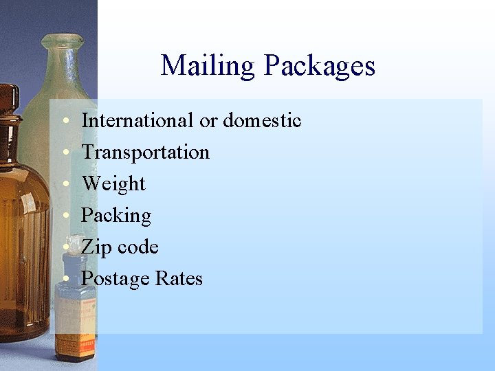 Mailing Packages • • • International or domestic Transportation Weight Packing Zip code Postage