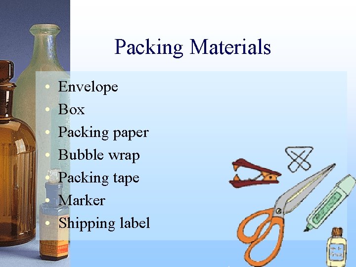 Packing Materials • • Envelope Box Packing paper Bubble wrap Packing tape Marker Shipping