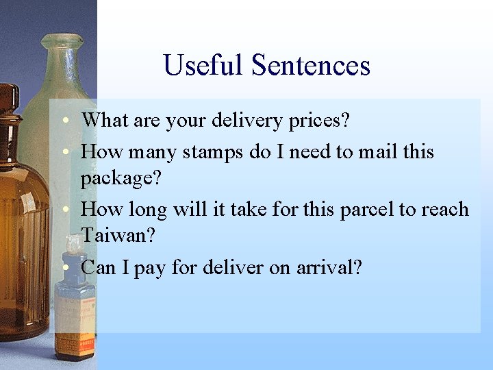 Useful Sentences • What are your delivery prices? • How many stamps do I