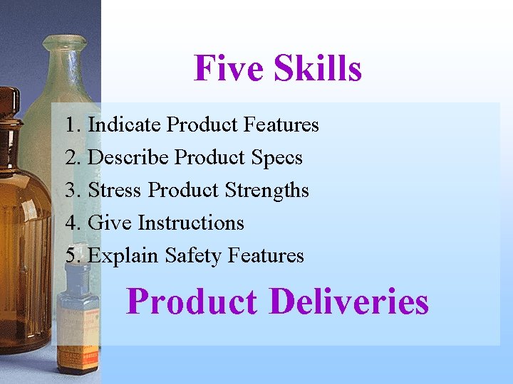 Five Skills 1. Indicate Product Features 2. Describe Product Specs 3. Stress Product Strengths