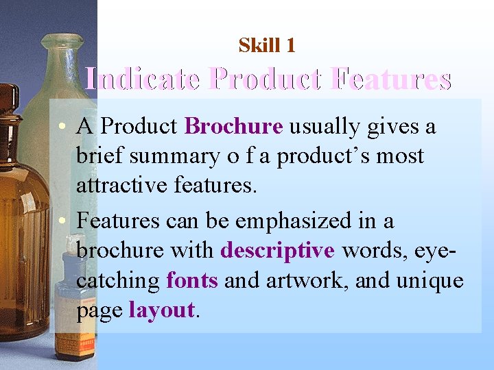 Skill 1 Indicate Product Features • A Product Brochure usually gives a brief summary
