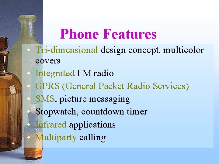 Phone Features • Tri-dimensional design concept, multicolor covers • Integrated FM radio • GPRS