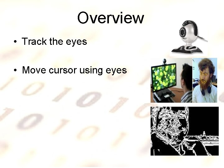 Overview • Track the eyes • Move cursor using eyes 